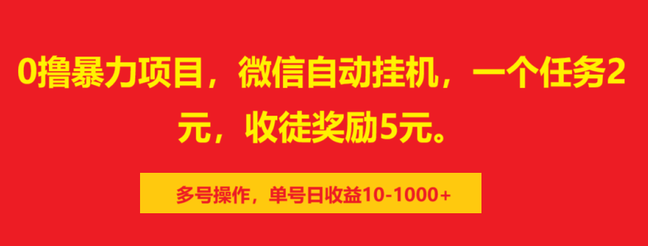 0撸暴力项目，微信自动挂机，一个任务2元，收徒奖励5元。多号操作，单号日收益10-1000+-天下副业