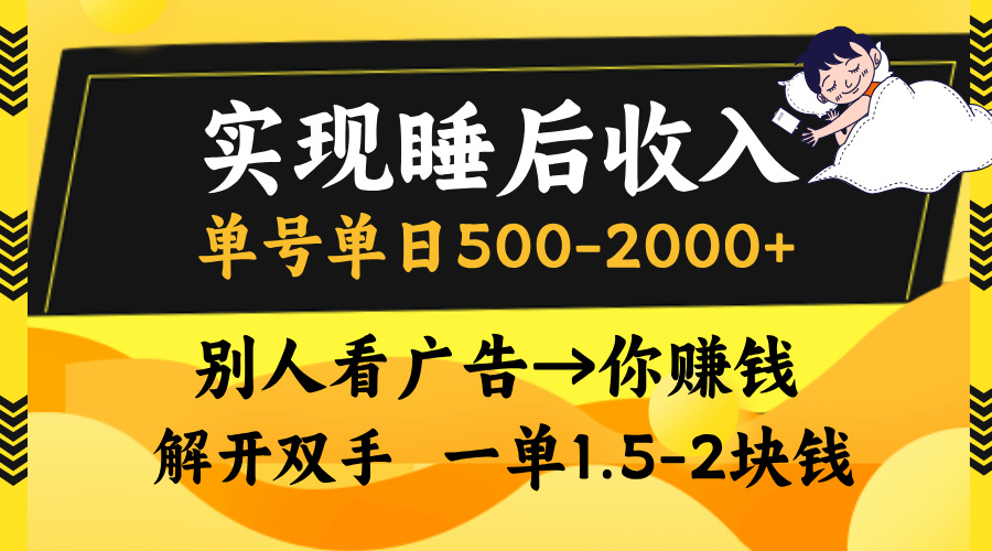 别人看广告，等于你赚钱，实现睡后收入，单号单日500-2000+，解放双手，无脑操作。-天下副业