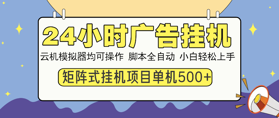 24小时广告全自动挂机，云机模拟器均可操作，矩阵挂机项目，上手难度低，单日收益500+-天下副业