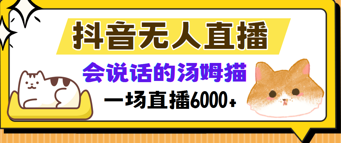 抖音无人直播，会说话的汤姆猫弹幕互动小游戏，两场直播6000+-天下副业