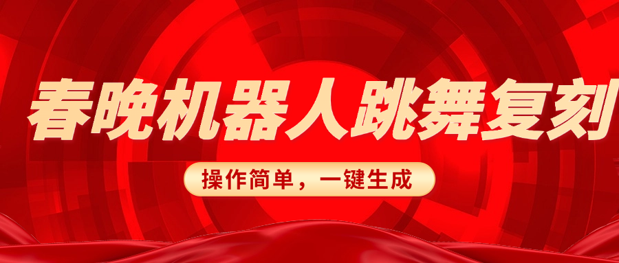 春晚机器人复刻，AI机器人搞怪赛道，操作简单适合，一键去重，无脑搬运实现日入300+（详细教程）-天下副业