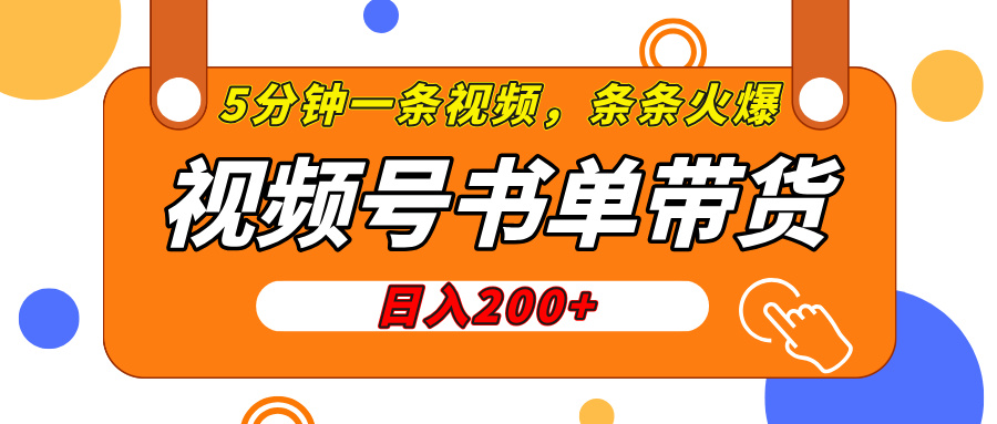 视频号橱窗带货，日入200+，条条火爆简单制作，一条视频5分钟搞定-天下副业