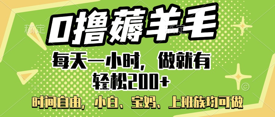 0撸薅羊毛项目，每天一小时，做就有轻松200+，宝妈、小白上班族均可做-天下副业