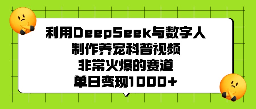 利用DeepSeek与数字人制作养宠科普视频，非常火爆的赛道，单日变现1000+-天下副业