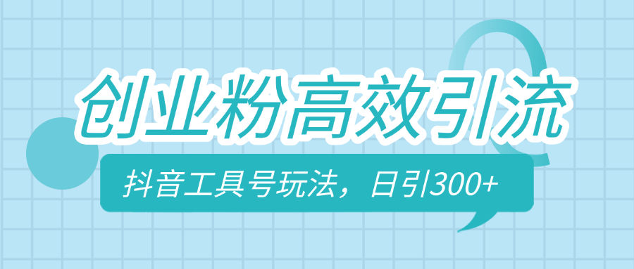 创业粉高效引流，抖音工具号玩法，日引300+，不要成为学习高手，要成为实战高手-天下副业