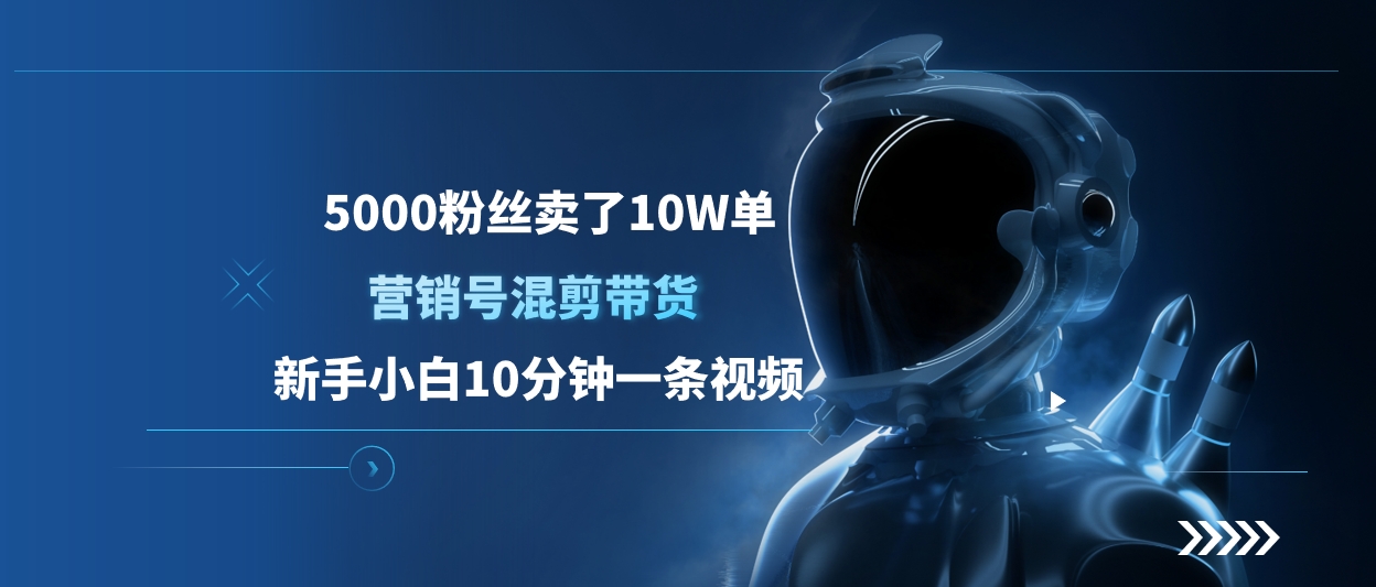 5000粉丝卖了10W单，营销号混剪带货，新手小白10分钟一条视频-天下副业