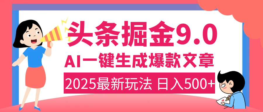 2025年搞钱新出路！头条掘金9.0震撼上线，AI一键生成爆款，复制粘贴轻松上手，日入500+不是梦！-天下副业