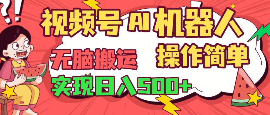 视频号AI机器人，无脑操作操作简单轻松实现日入500+-天下副业