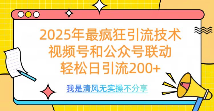 2025年最疯狂引流技术，视频号和公众号联动，轻松日引流200+-天下副业