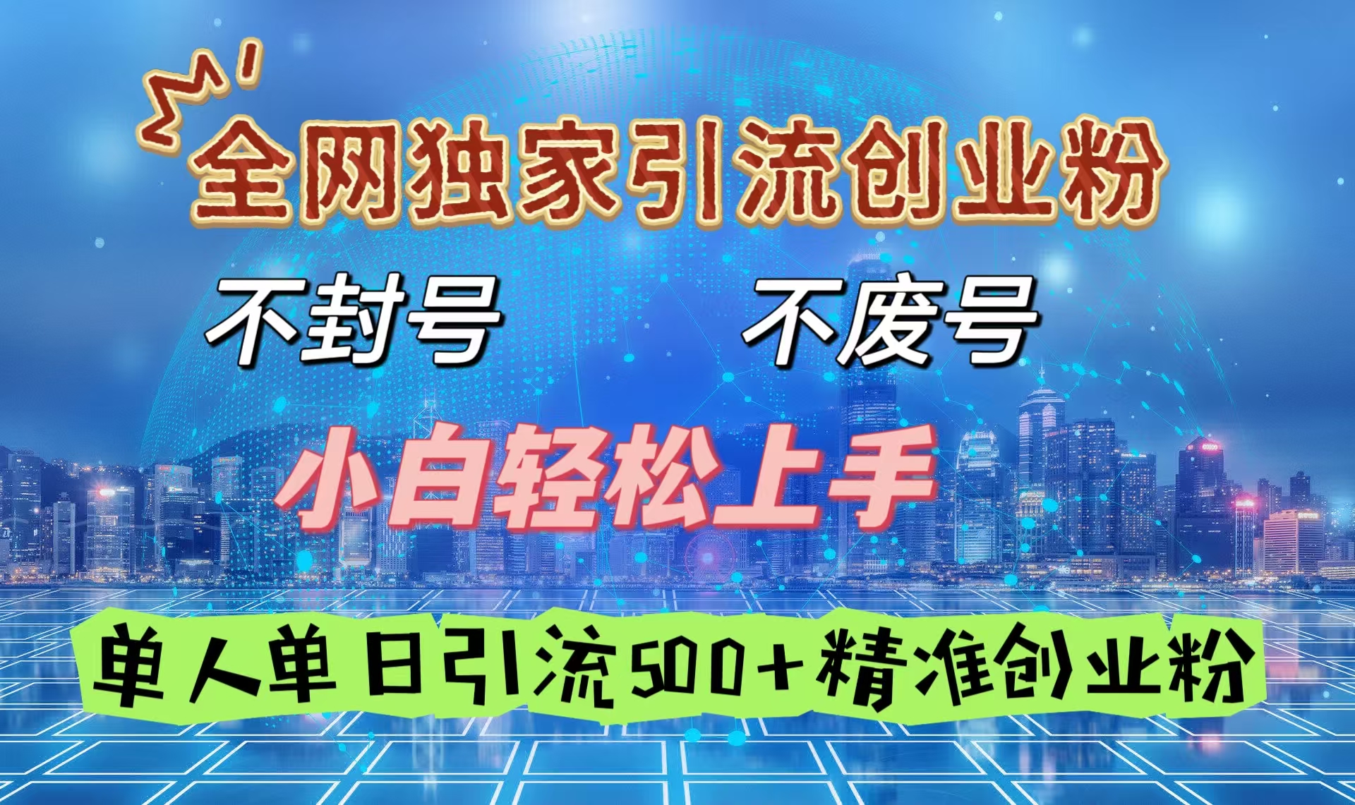 全网独家引流创业粉，不封号、不费号，小白轻松上手，单人单日引流500＋精准创业粉-天下副业