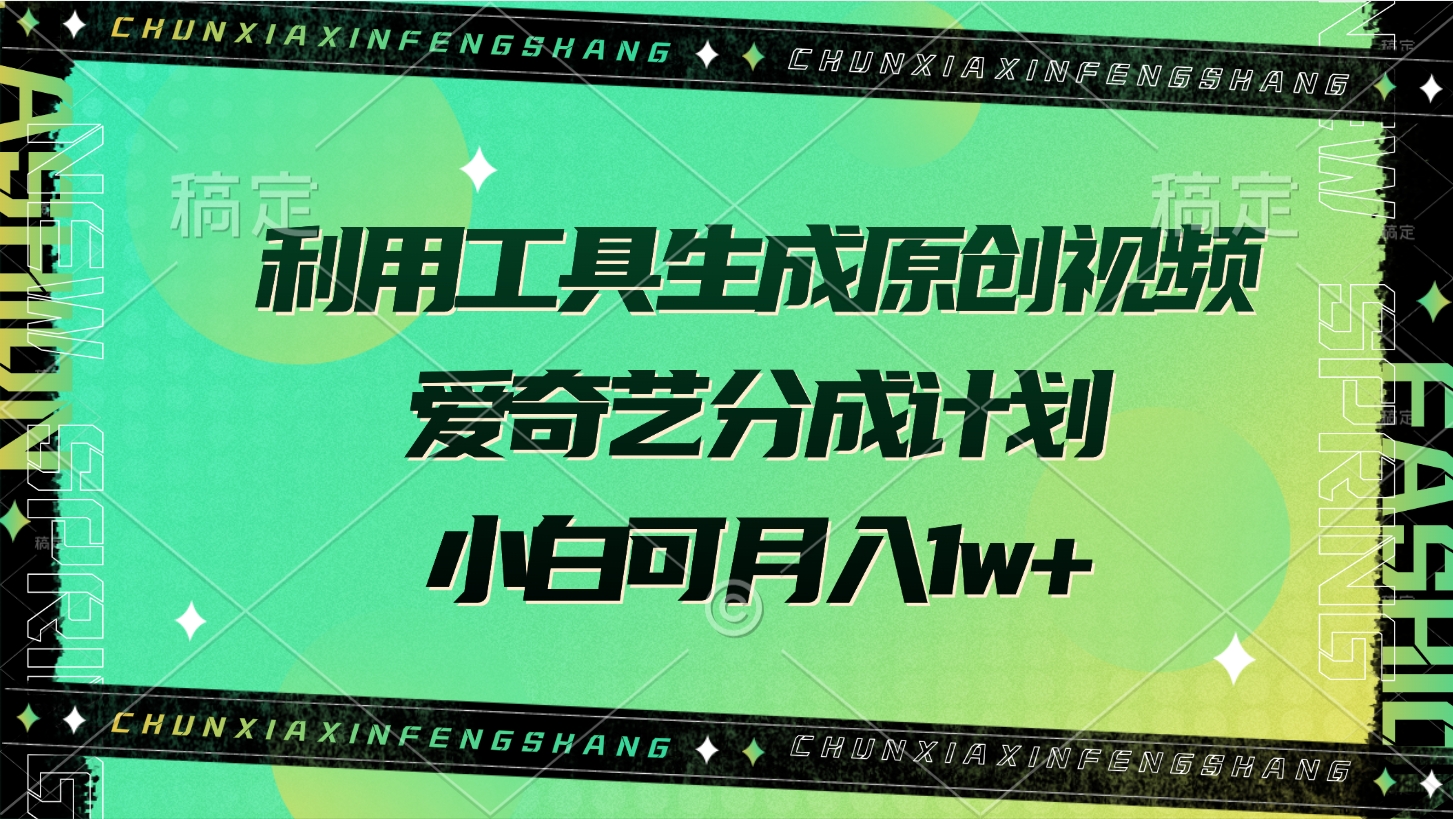 利用工具生成原创视频，爱奇艺分成计划，小白可月入1w+-天下副业