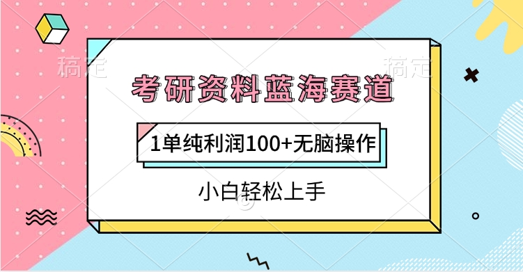 考研资料蓝海赛道，1单纯利润100+无脑操作，小白轻松上手-天下副业