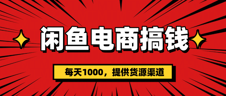闲鱼电商搞钱，一天1000＋(提供货源）-天下副业