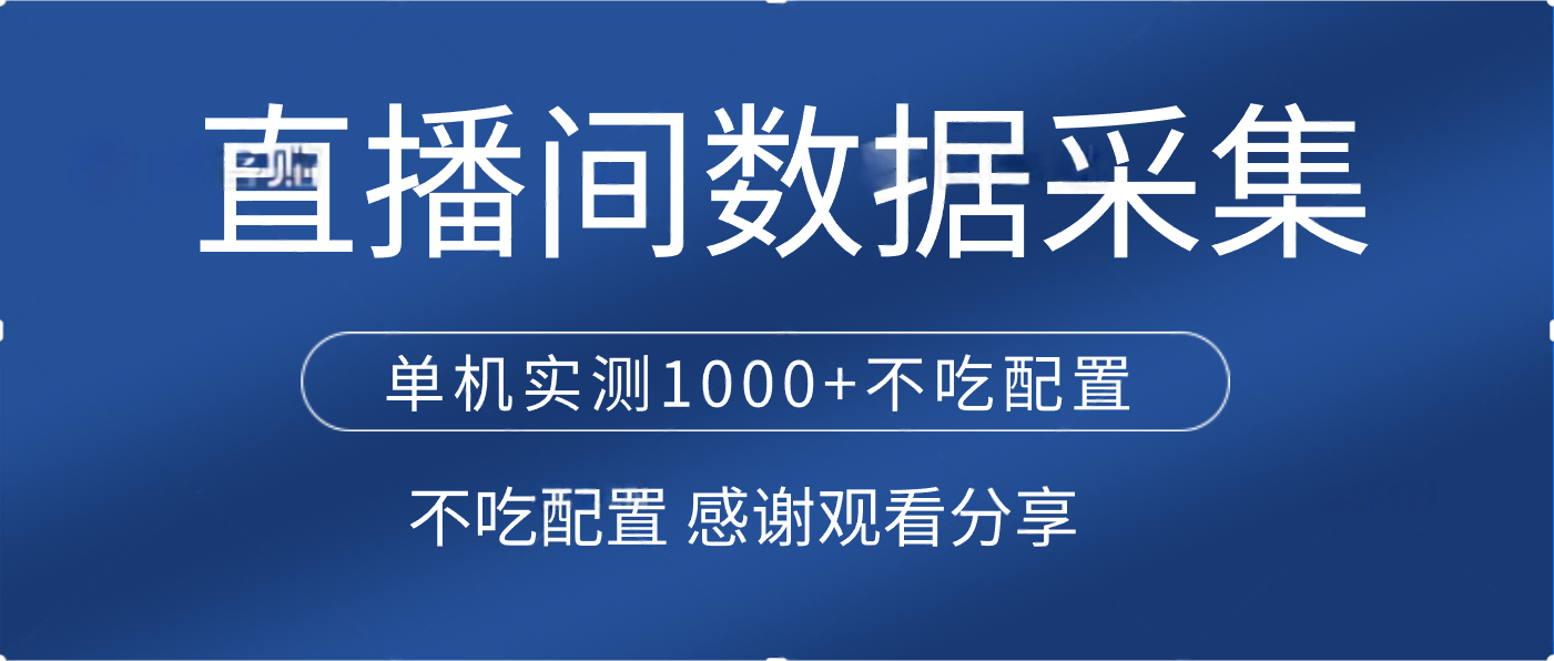 直播间数据采集 单机实测1000+不吃配置 矩阵运行-天下副业