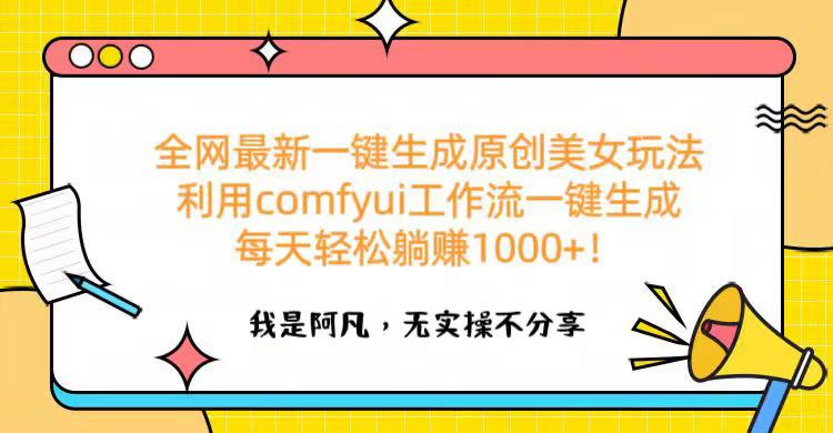 全网最新一键生成原创美女玩法 利用comfyui工作流一键生成每天轻松躺赚1000+！-天下副业