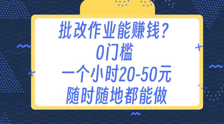 作业批改 0门槛手机项目 一小时20-50元 随时随地都可以做-天下副业