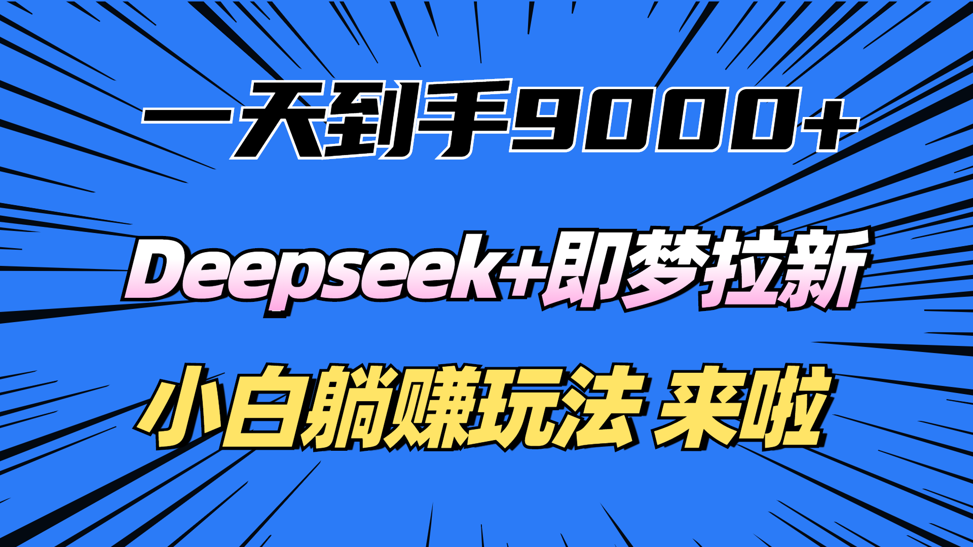 一天到手9000加，deepseek+即梦拉新，新手躺赚攻略，来啦！-天下副业