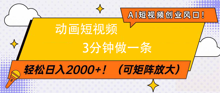 AI短视频创业风口！动画短视频3分钟做一条，轻松日入2000+-天下副业