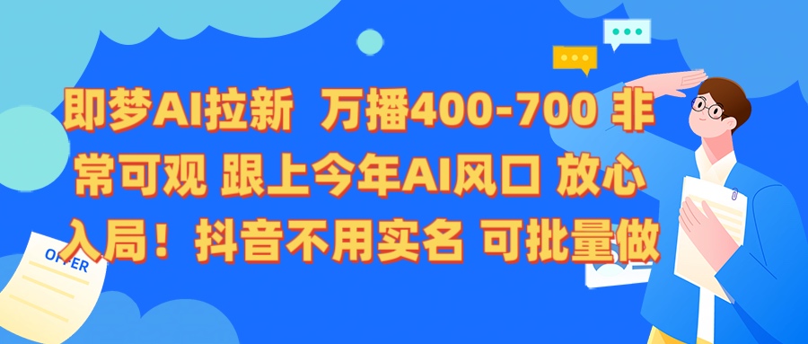 即梦AI拉新 万播400-700 抖音不用实名 可批量做-天下副业