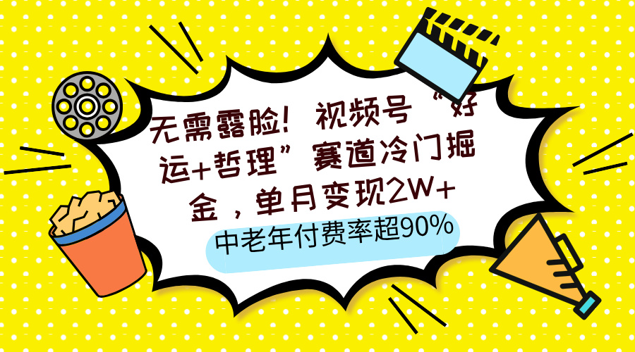 无需露脸！视频号“好运+哲理”赛道冷门掘金，单月变现2W+，中老年付费率超90%-天下副业