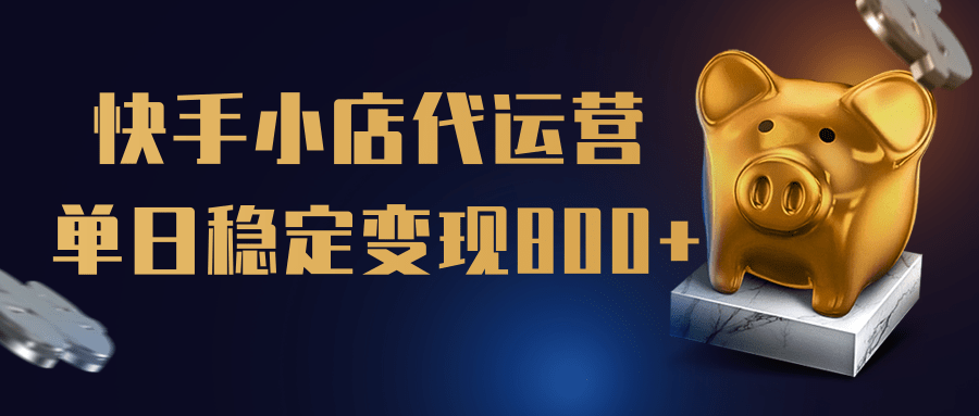 【快手小店代运营】限时托管计划，全程喂饭，单日稳定变现800＋-天下副业