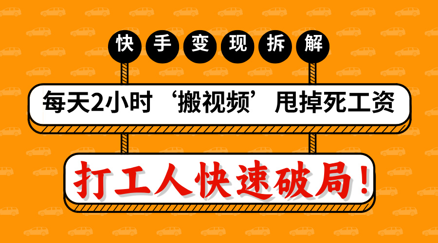 打工人快速破局！每天2小时‘搬视频’，甩掉死工资：快手变现流水线拆解-天下副业