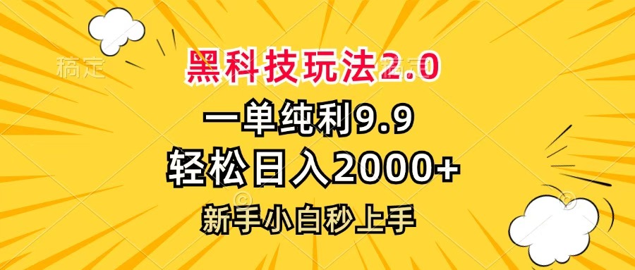 黑科技玩法2.0，一单9.9，轻松日入2000+，新手小白秒上手-天下副业