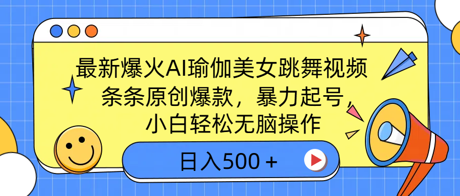 最新爆火AI瑜伽美女跳舞视频，3分钟1条，条条原创爆款，暴力起号，小白轻松无脑操作，日入500＋-天下副业