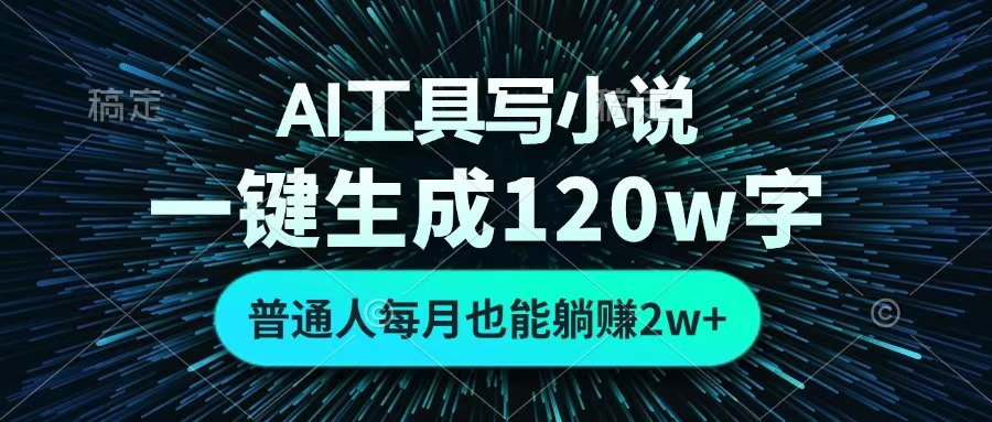 AI工具写小说，一键生成120万字，普通人每月也能躺赚2w+ -天下副业