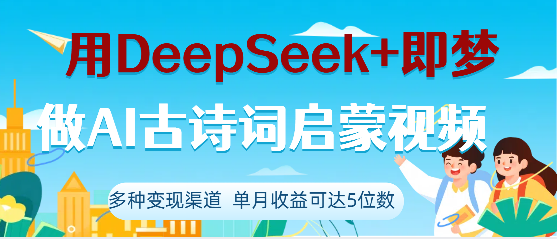 DeepSeek+即梦做AI古诗词启蒙视频，两个月涨粉22W，总变现5位数-天下副业