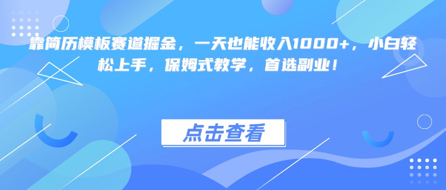 靠简历模板赛道掘金，一天也能收入1000+，小白轻松上手，保姆式教学，首选副业！-天下副业