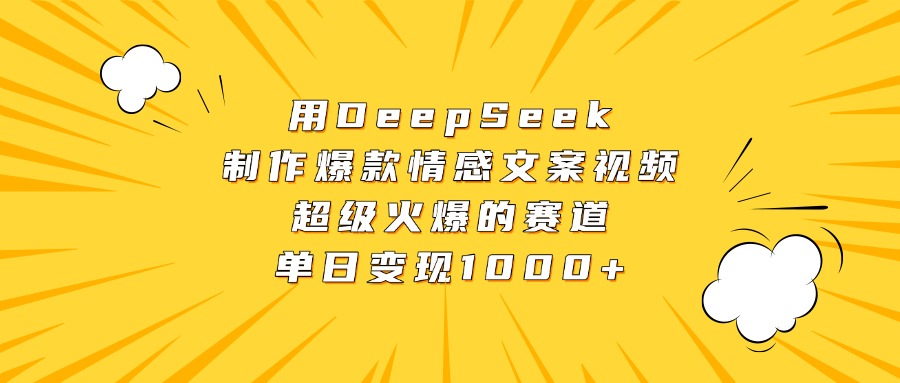 用DeepSeek制作爆款情感文案视频，超级火爆的赛道，单日变现1000+-天下副业