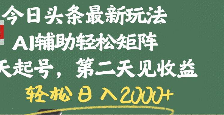 今日头条最新玩法，AI辅助轻松矩阵，当天起号，第二天见收益，轻松日入2000+-天下副业
