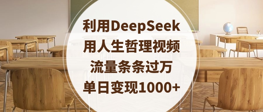 利用DeepSeek用人生哲理视频，流量条条过万，单日变现1000+-天下副业