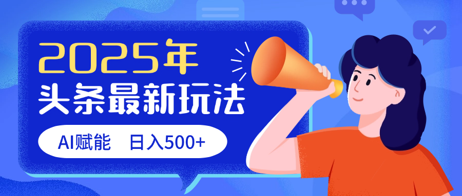 2025头条最新玩法 AI赋能 单日收益500+-天下副业
