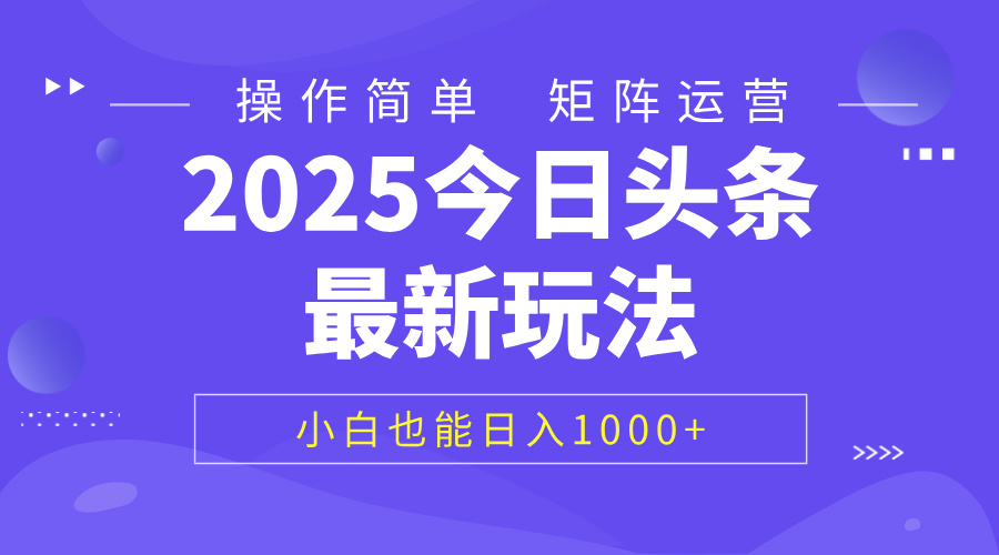 2025今日头条最新玩法，0粉可做，复制粘贴，小白也能日入1000+-天下副业