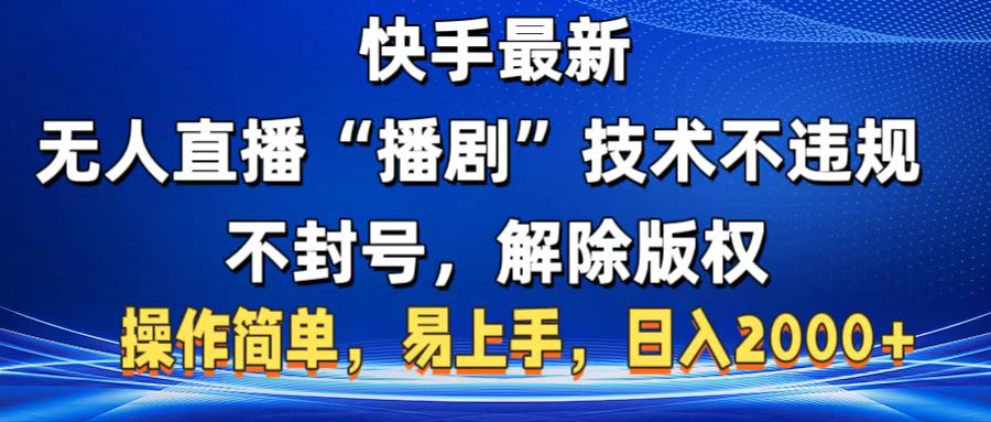 快手最新无人直播“播剧”零投入，不违规，不封号，解除版权，操作简单，小白易上手-天下副业