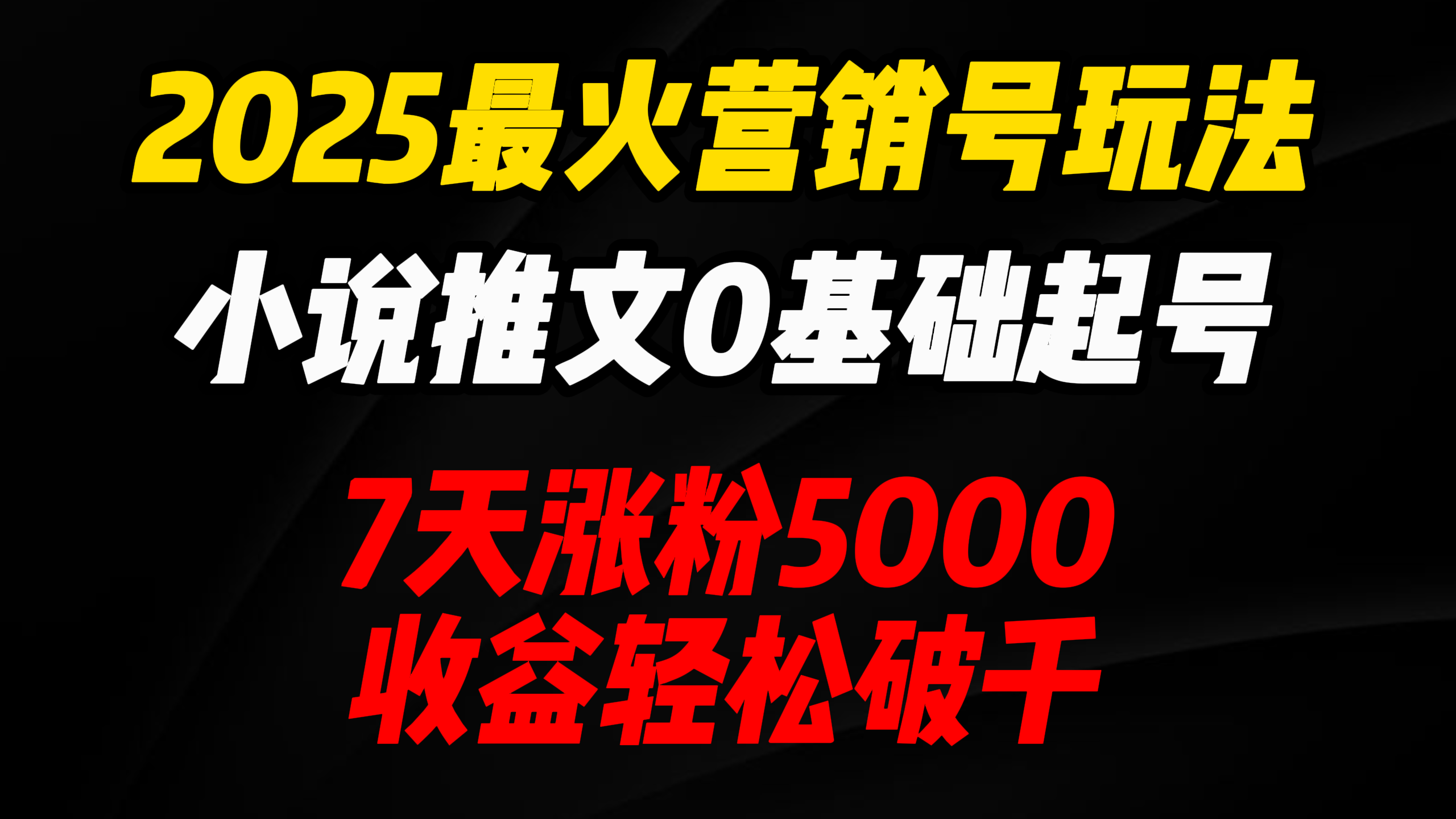 2025最火营销号玩法：小说推文0基础起号，7天涨粉5000，收益轻松破千！-天下副业