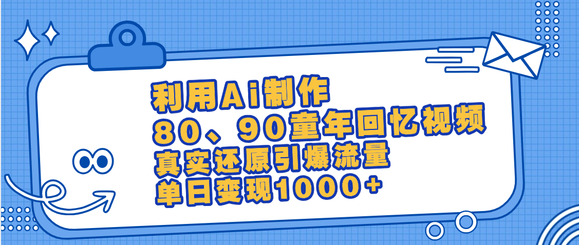最新情怀爆款玩法！用AI免费生成童年回忆视频，小白也可日入1000+-天下副业