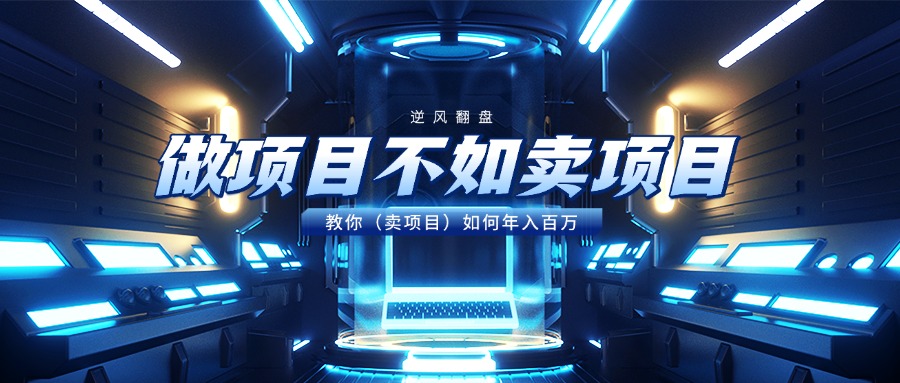做项目不如卖项目，教你（卖项目）如何年入百万-天下副业