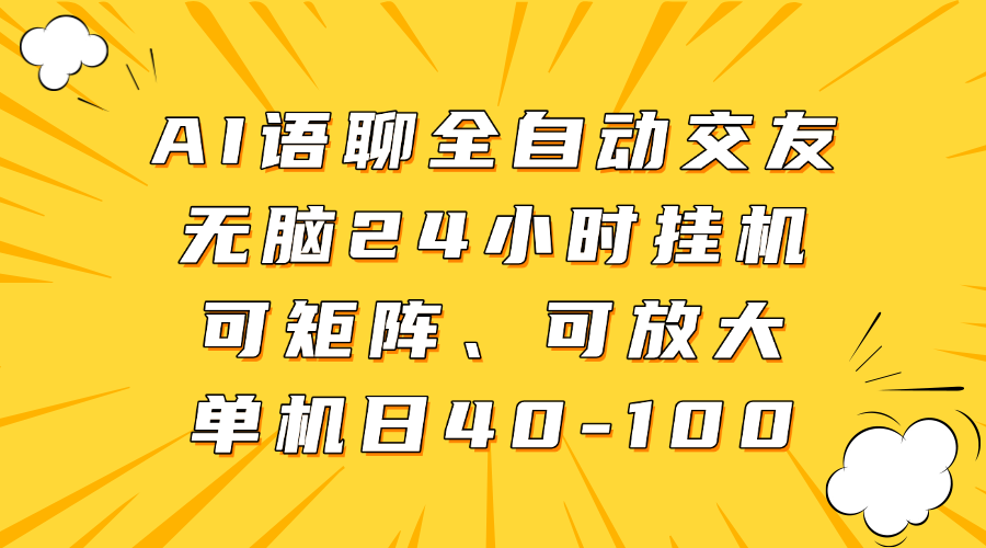 AI语聊全自动交友，无脑24小时挂机可矩阵、单机日40-100，可放大-天下副业