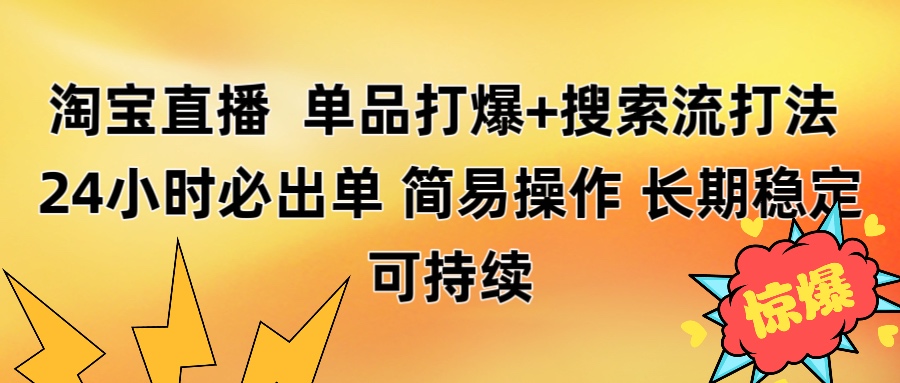 淘宝直播带货 单品打爆+搜索流打法 24小时必出单-天下副业