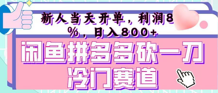 咸鱼拼夕夕砍一刀冷门暴力赛道，新人当天开单，利润百分之八十，日入 800+-天下副业