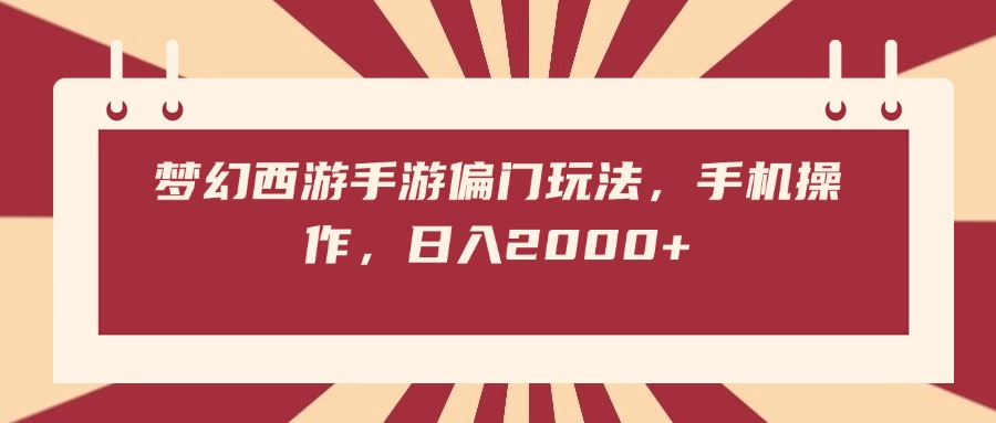 梦幻西游手游偏门玩法，手机操作，日入2000+-天下副业