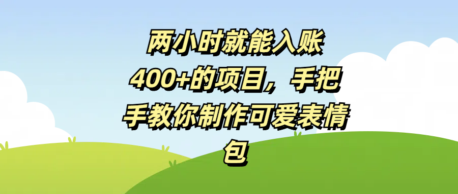 两小时就能入账400+的项目，手把手教你制作可爱表情包-天下副业