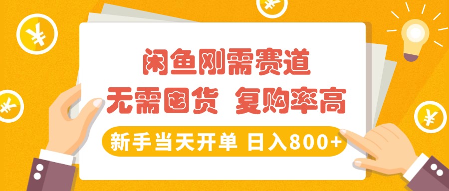 闲鱼刚需赛道，无需囤货，复购率高，新手当天开单，日入800+，长期稳定-天下副业