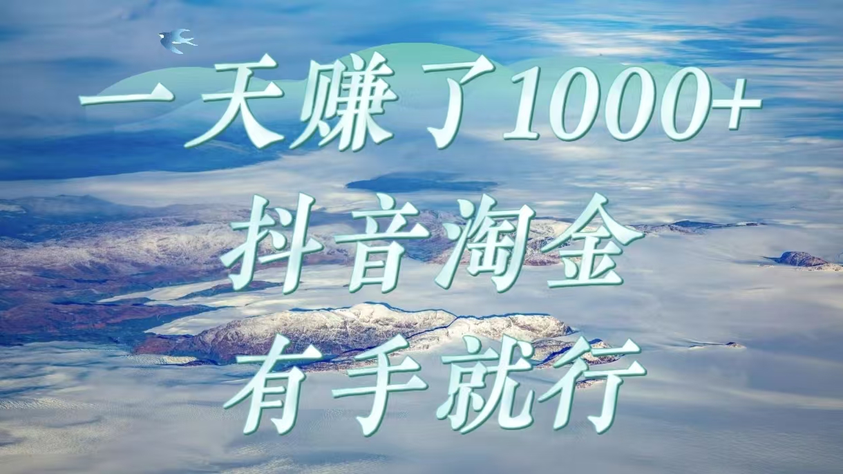一天赚了1000+，抖音淘金计划，有手就行-天下副业