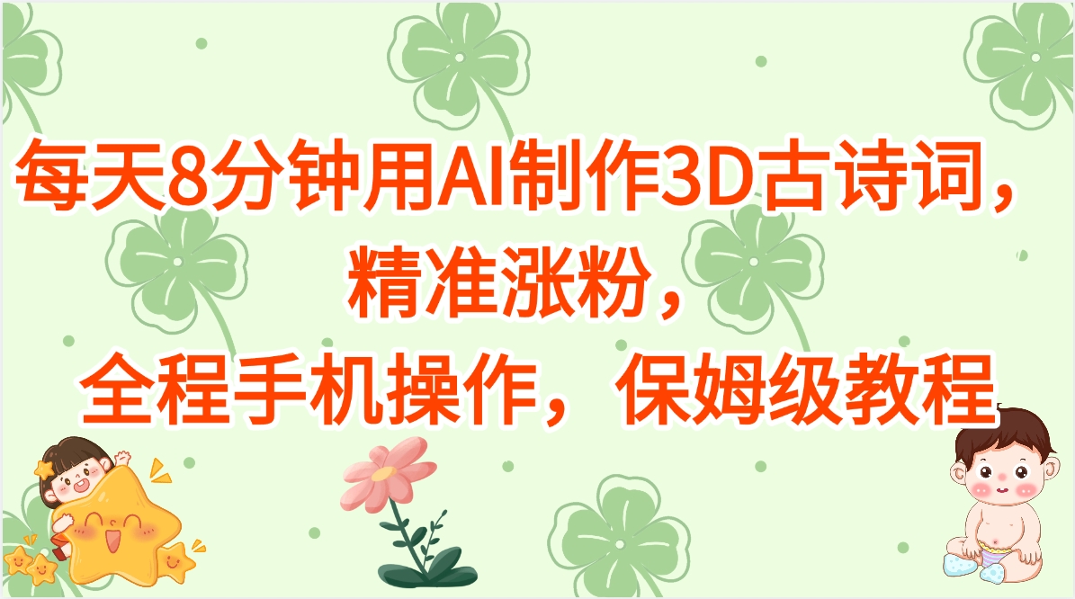 每天8分钟用AI制作3D古诗词，精准涨粉，全程手机操作，保姆级教程-天下副业