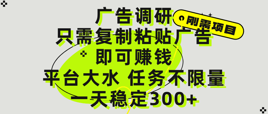 广告调研项目，只需复制粘贴广告即可赚钱，平台大水，任务不限量，一天300+-天下副业