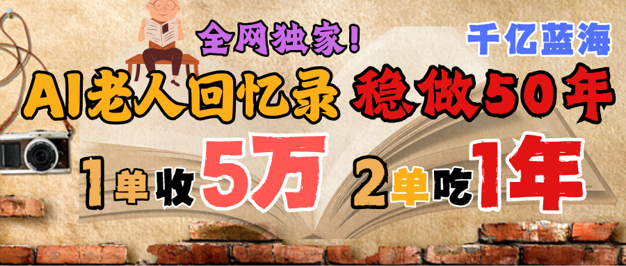 AI帮老人写回忆录，可以稳做50年的蓝海千亿赛道，一月收5万，2单吃一年，爆发能做百万，永远的朝阳赛道-天下副业
